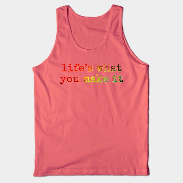 Life’s what you make it Tank Top by bobdijkers